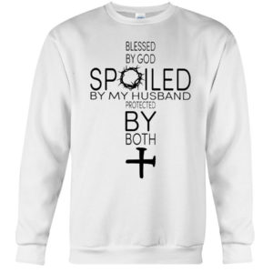 Blessed By God Spoiled By My Husband Protected By Both Shirt Crewneck Sweatshirt White S