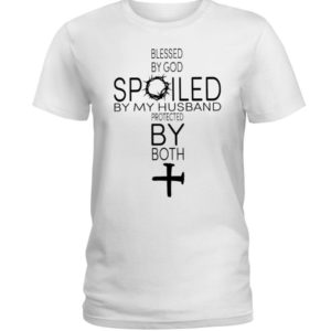 Blessed By God Spoiled By My Husband Protected By Both Shirt Ladies T-Shirt White S