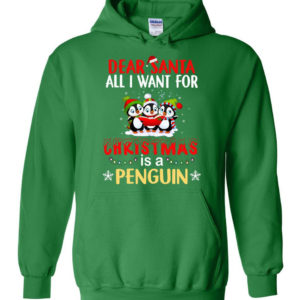 Dear Santa All I Want For Christmas Is A Penguin Shirt Hoodie Irish Green S