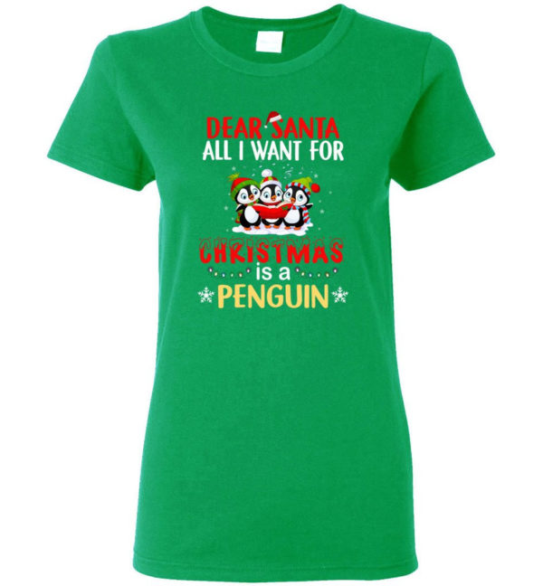 Dear Santa All I Want For Christmas Is A Penguin Shirt Ladies T-Shirt Irish Green S