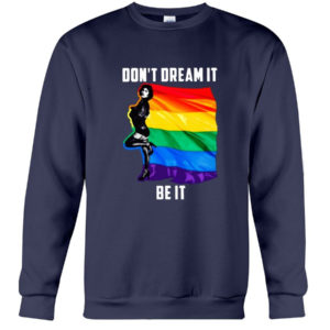 Don't Dream It Be It LGBT Flag Shirt Crewneck Sweatshirt Navy S