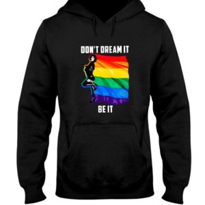 Don't Dream It Be It LGBT Flag Shirt Hooded Sweatshirt Black S