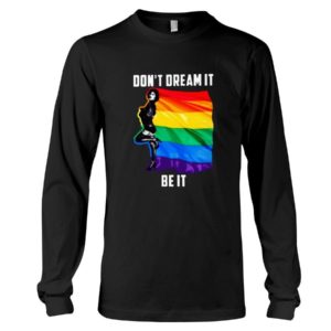 Don't Dream It Be It LGBT Flag Shirt Long Sleeve Tee Black S