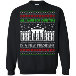 Funny Christmas All I want for Christmas is a new President Christmas Shirt Sweatshirt Black S
