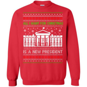 Funny Christmas All I want for Christmas is a new President Christmas Shirt Sweatshirt Red S