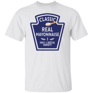 Funny Classic Real Mayonnise 1 Only 1 Special Variety Shirt Unisex T-Shirt white S