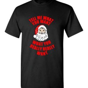 funny Santa Tell Me What You Want What You Really Really Want Christmas T-Shirt Unisex T-Shirt Black S