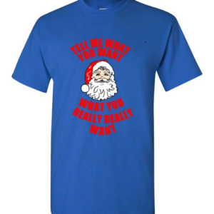funny Santa Tell Me What You Want What You Really Really Want Christmas T-Shirt Unisex T-Shirt Royal S