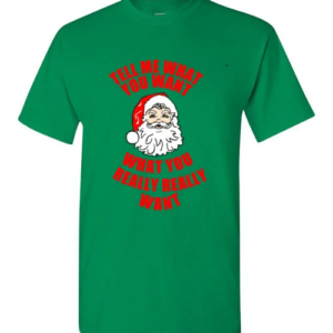 funny Santa Tell Me What You Want What You Really Really Want Christmas T-Shirt Unisex T-Shirt Turf Green S