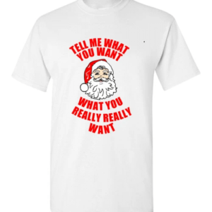 funny Santa Tell Me What You Want What You Really Really Want Christmas T-Shirt Unisex T-Shirt White S