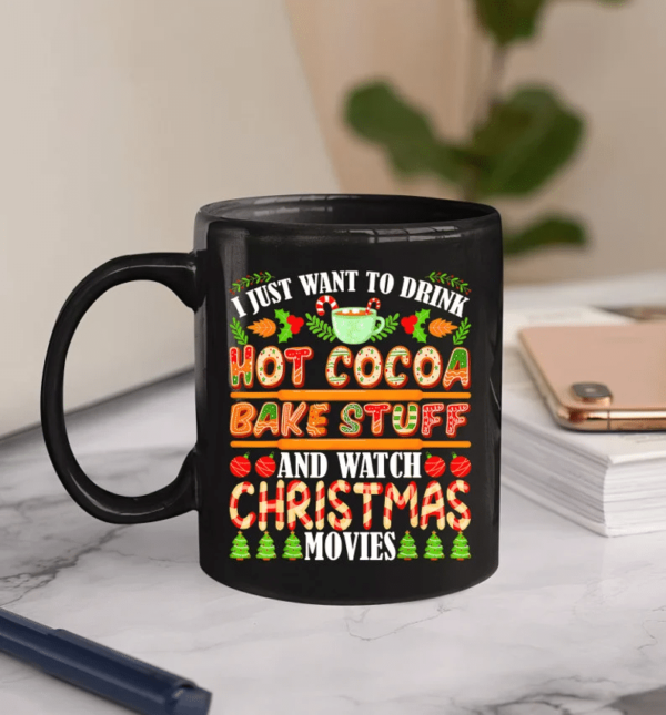 I Just Want to Drink Hot Cocoa Bake Stuff And Watch Christmas Movies Coffee Mug Mug 11oz Black One Size