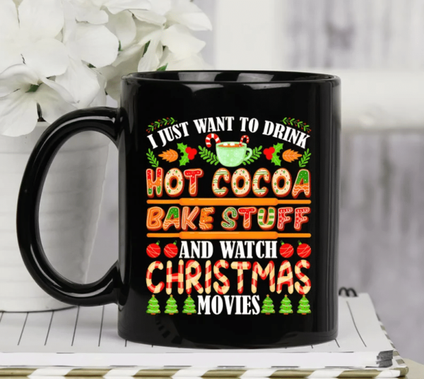 I Just Want to Drink Hot Cocoa Bake Stuff And Watch Christmas Movies Coffee Mug Mug 15oz Black One Size