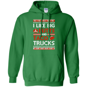 I Like Big Butts And Taco Trucks Christmas Shirt Hoodie Irish Green S