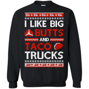 I Like Big Butts And Taco Trucks Christmas Shirt Sweatshirt Black S