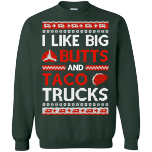 I Like Big Butts And Taco Trucks Christmas Shirt Sweatshirt Forest Green S