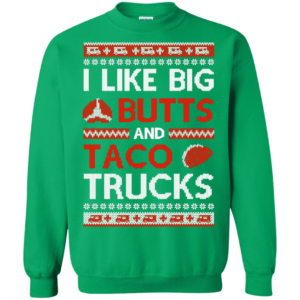 I Like Big Butts And Taco Trucks Christmas Shirt Sweatshirt Irish Green S