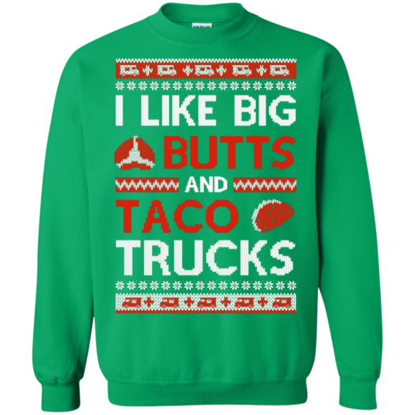 I Like Big Butts And Taco Trucks Christmas Shirt Sweatshirt Irish Green S