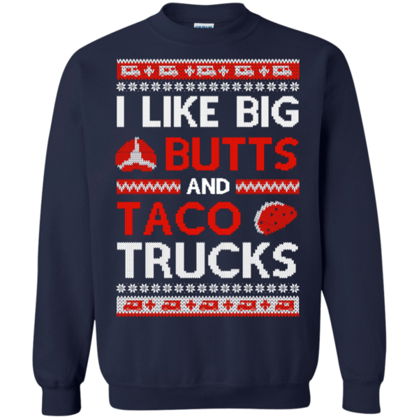 I Like Big Butts And Taco Trucks Christmas Shirt Sweatshirt Navy S