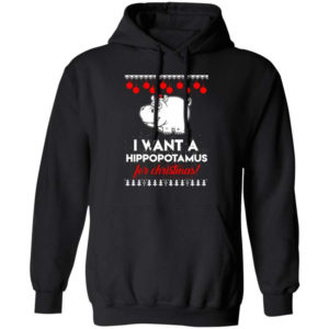 I Want A Hippopotamus For Christmas Ugly Hippopotamus Christmas Shirt Hoodie Black S