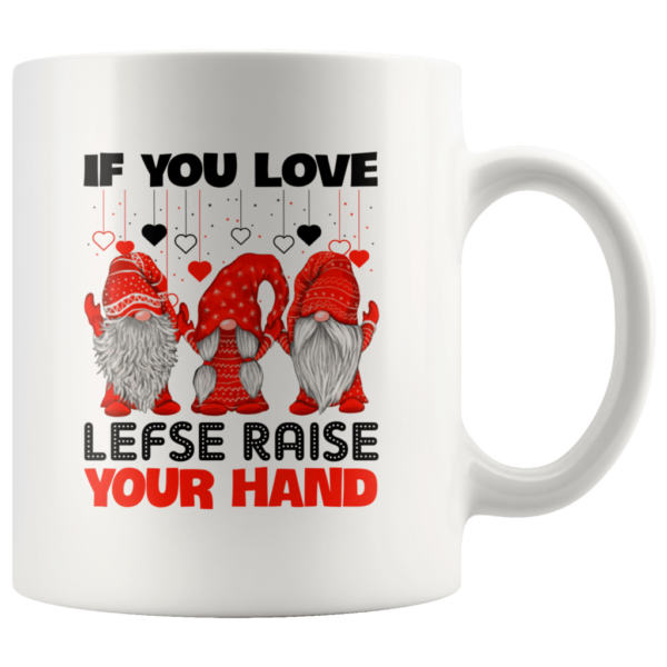 If You Love Lefse Raise Your Hand Red Gnome Coffee Mug Mug 11oz White One Size