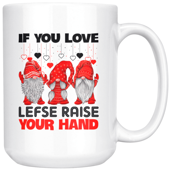If You Love Lefse Raise Your Hand Red Gnome Coffee Mug Mug 15oz White One Size
