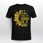 In A World Full Of Grandmas Be A Gigi Shirt Unisex T-shirt Black S