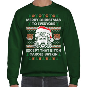 Joe Exotic Merry Christmas To Everyone Except That B*tch Carole Baskin Sweatshirt Sweatshirt Forest Green S