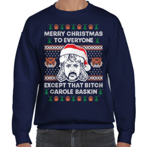 Joe Exotic Merry Christmas To Everyone Except That B*tch Carole Baskin Sweatshirt Sweatshirt Navy S