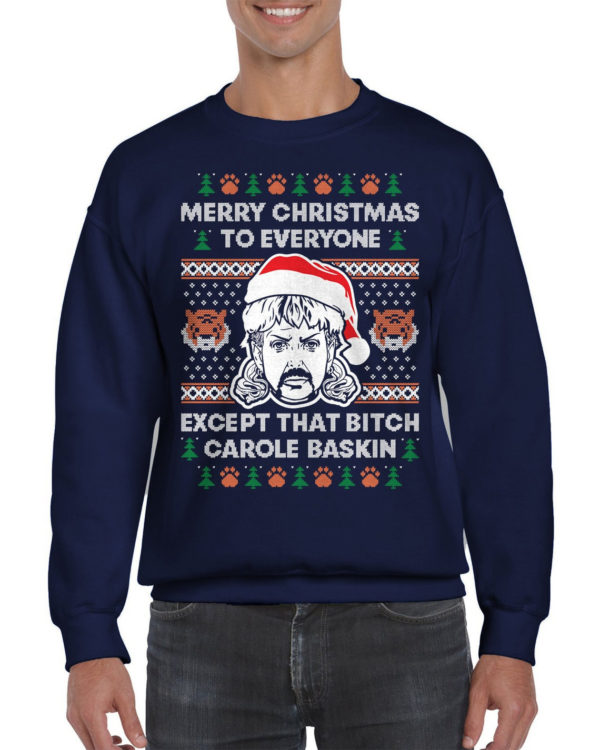 Joe Exotic Merry Christmas To Everyone Except That B*tch Carole Baskin Sweatshirt Sweatshirt Navy S