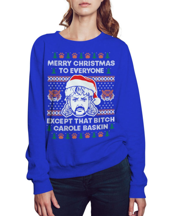 Joe Exotic Merry Christmas To Everyone Except That B*tch Carole Baskin Sweatshirt Sweatshirt Royal S