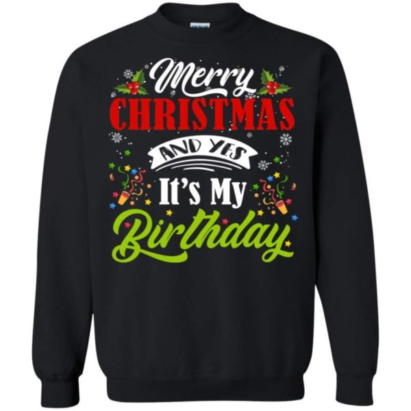Merry Christmas And Yes It’s My Birthday Happy Birthday Sweatshirt Sweatshirt Black S