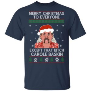 Merry Christmas To Everyone Except That Bitch Carole Baskin Shirt Unisex T-Shirt Navy S