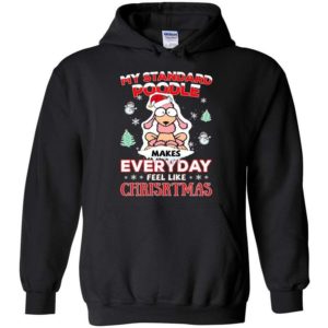 My Standard Poodle Makes Everyday Feel Like Christmas Shirt Hoodie Black S