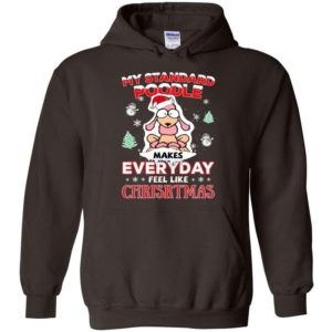 My Standard Poodle Makes Everyday Feel Like Christmas Shirt Hoodie Dark Chocolate S