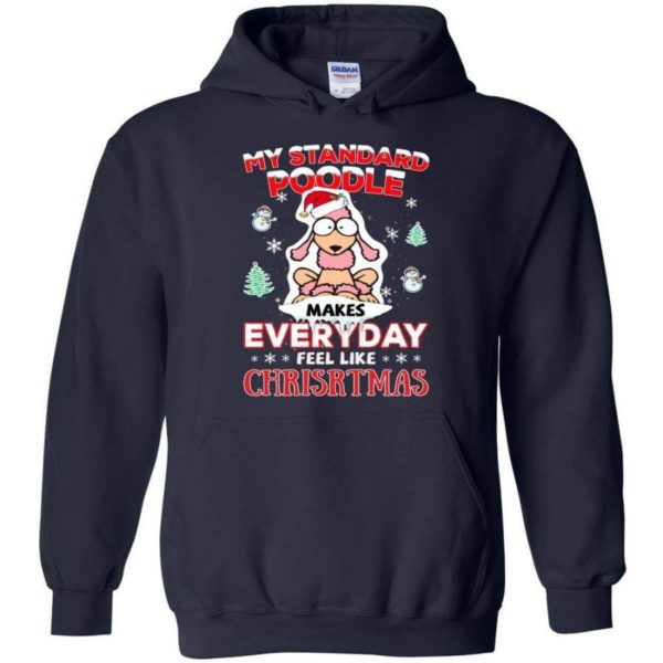 My Standard Poodle Makes Everyday Feel Like Christmas Shirt Hoodie Navy S