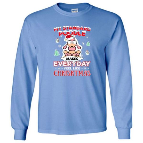 My Standard Poodle Makes Everyday Feel Like Christmas Shirt Long Sleeve Carolina Blue S