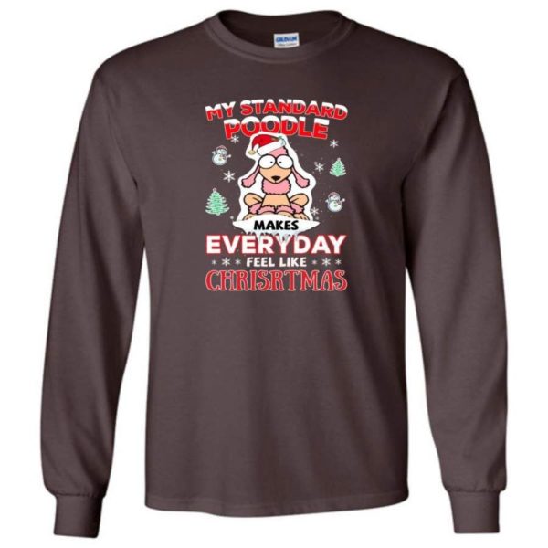My Standard Poodle Makes Everyday Feel Like Christmas Shirt Long Sleeve Dark Chocolate S
