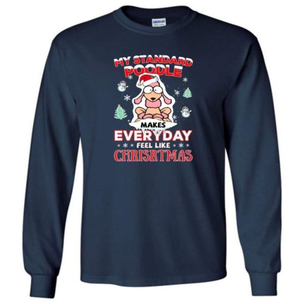 My Standard Poodle Makes Everyday Feel Like Christmas Shirt Long Sleeve Navy S