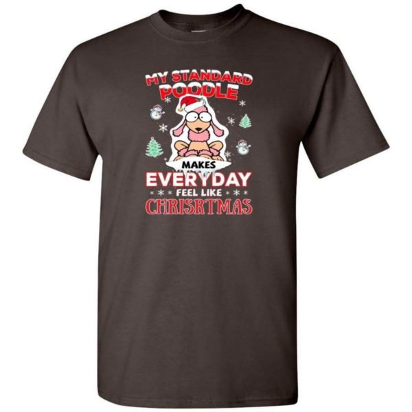 My Standard Poodle Makes Everyday Feel Like Christmas Shirt Unisex T-Shirt Dark Chocolate S