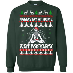 Namastay At Home And Wait For Santa Christmas Shirt Sweatshirt Forest Green S