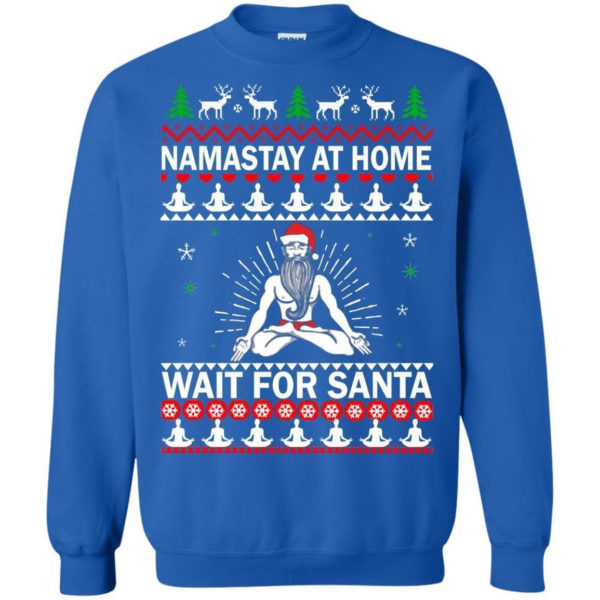 Namastay At Home And Wait For Santa Christmas Shirt Sweatshirt Royal S