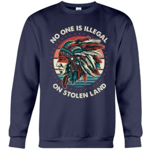 No One Is Illegal On Stolen Land Shirt Crewneck Sweatshirt Navy S