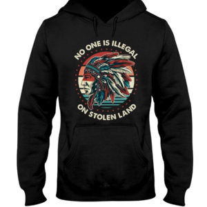 No One Is Illegal On Stolen Land Shirt Hooded Sweatshirt Black S