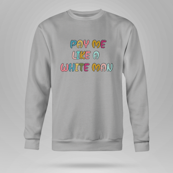 Pay Me Like A White Man Shirt Crewneck Sweatshirt Sports Grey S
