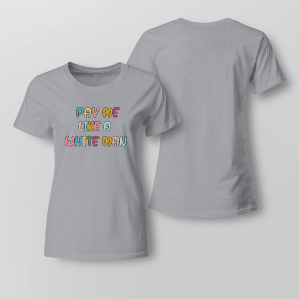 Pay Me Like A White Man Shirt Ladies T-shirt Sports Grey XS