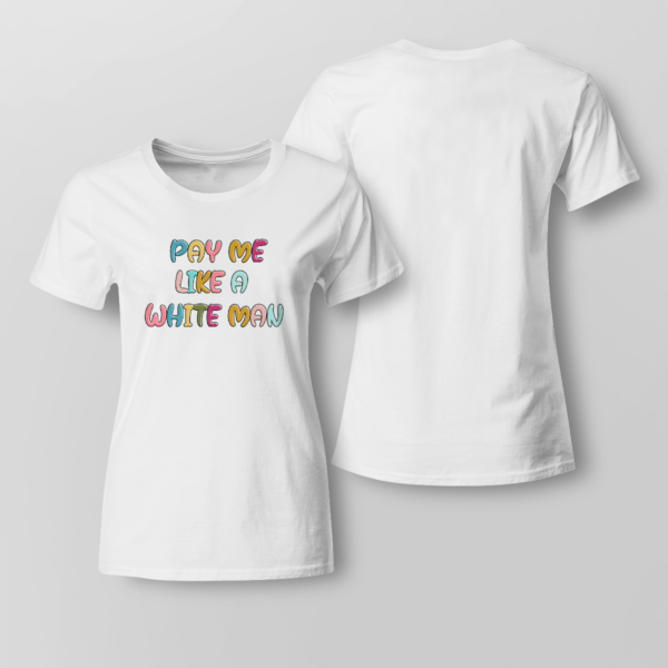 Pay Me Like A White Man Shirt Ladies T-shirt White XS