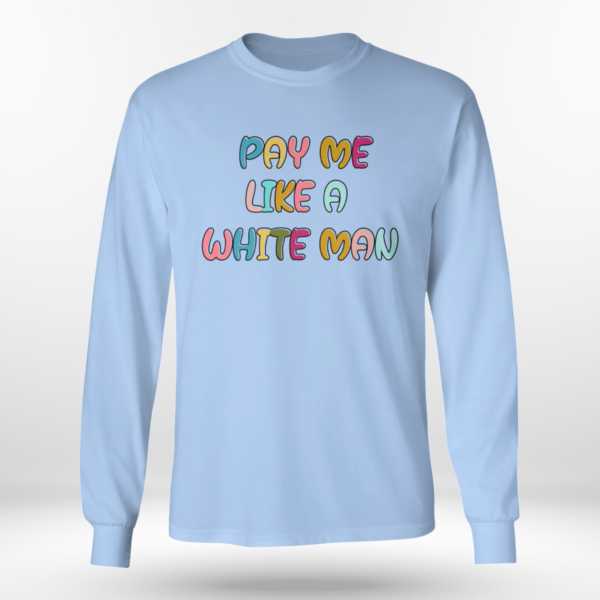 Pay Me Like A White Man Shirt Long Sleeve Tee Light Blue S