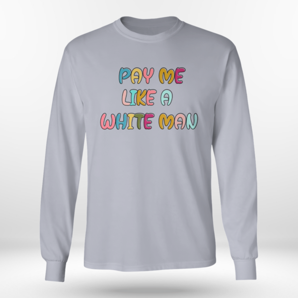 Pay Me Like A White Man Shirt Long Sleeve Tee Sports Grey S