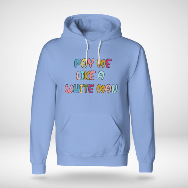 Pay Me Like A White Man Shirt Unisex Hoodie Carolina Blue S