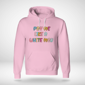 Pay Me Like A White Man Shirt Unisex Hoodie Light Pink S